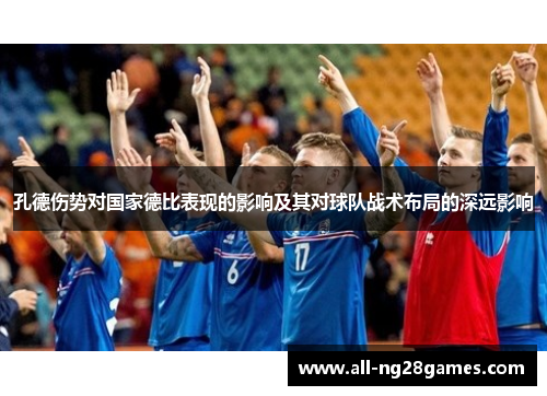 孔德伤势对国家德比表现的影响及其对球队战术布局的深远影响